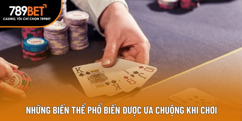 Những biến thể phổ biến được ưa chuộng khi chơi